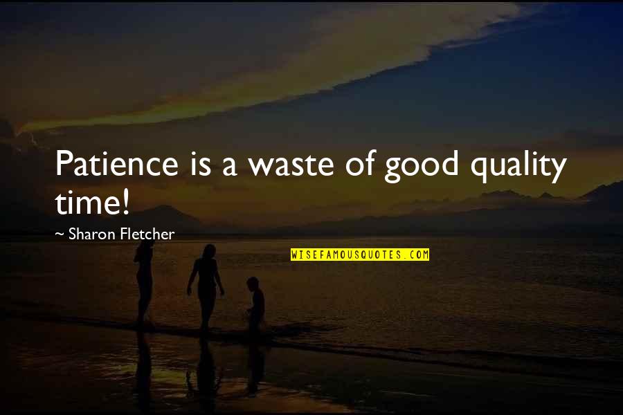 Mojarra Al Quotes By Sharon Fletcher: Patience is a waste of good quality time! Mojarra Al Quotes By Sharon Fletcher: Patience is a waste of good quality time!
