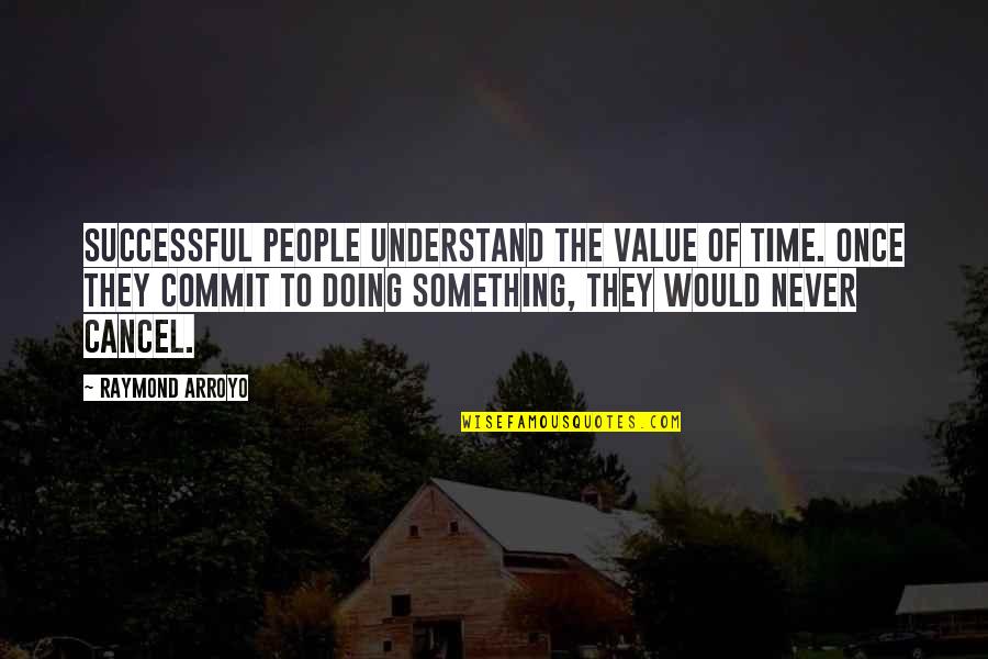 Mojarra Quotes By Raymond Arroyo: Successful people understand the value of time. Once Mojarra Quotes By Raymond Arroyo: Successful people understand the value of time. Once