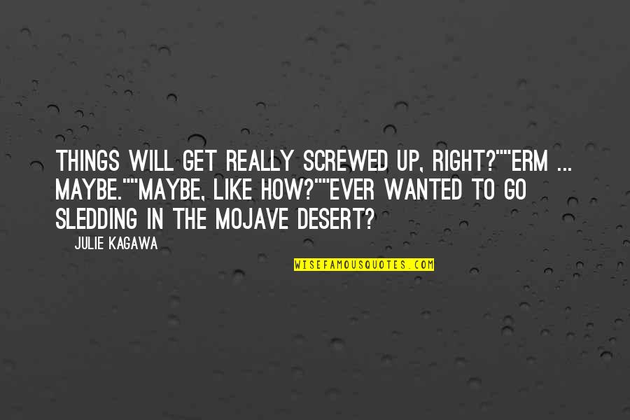 Mojave Desert Quotes By Julie Kagawa: Things will get really screwed up, right?""Erm ... Mojave Desert Quotes By Julie Kagawa: Things will get really screwed up, right?""Erm ...