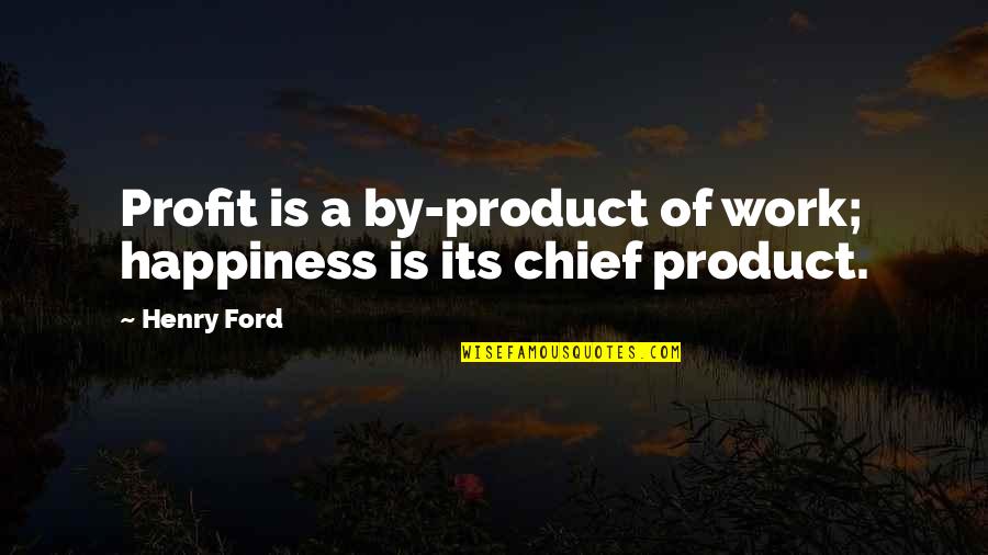 Mojave Quotes By Henry Ford: Profit is a by-product of work; happiness is