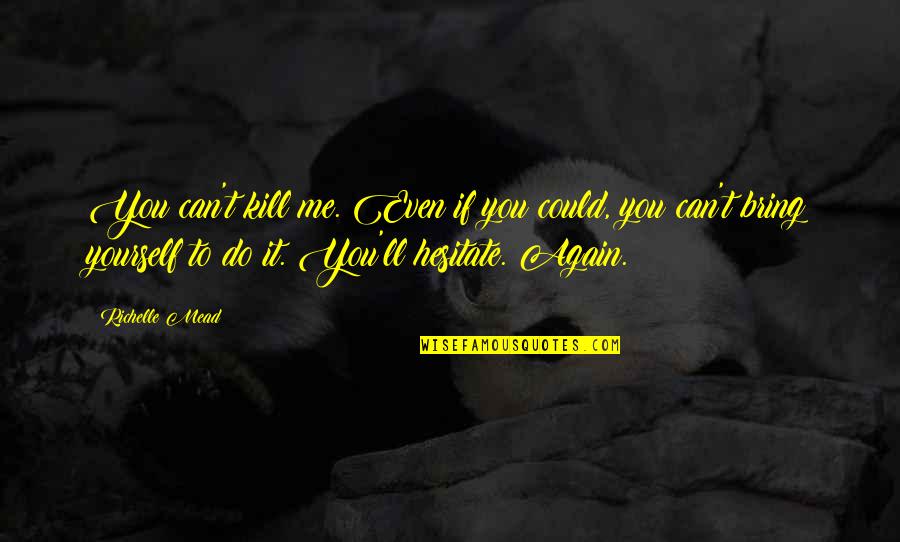 Mojave Quotes By Richelle Mead: You can't kill me. Even if you could,