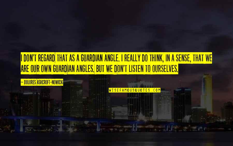 Mojca Fatur Quotes By Dolores Ashcroft-Nowicki: I don't regard that as a Guardian Angle. Mojca Fatur Quotes By Dolores Ashcroft-Nowicki: I don't regard that as a Guardian Angle.