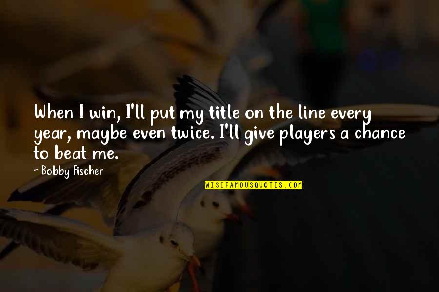 Mojeed Akintayo Quotes By Bobby Fischer: When I win, I'll put my title on Mojeed Akintayo Quotes By Bobby Fischer: When I win, I'll put my title on