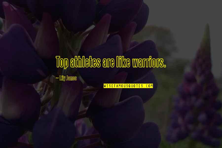 Mojeed Akintayo Quotes By Lily James: Top athletes are like warriors. Mojeed Akintayo Quotes By Lily James: Top athletes are like warriors.