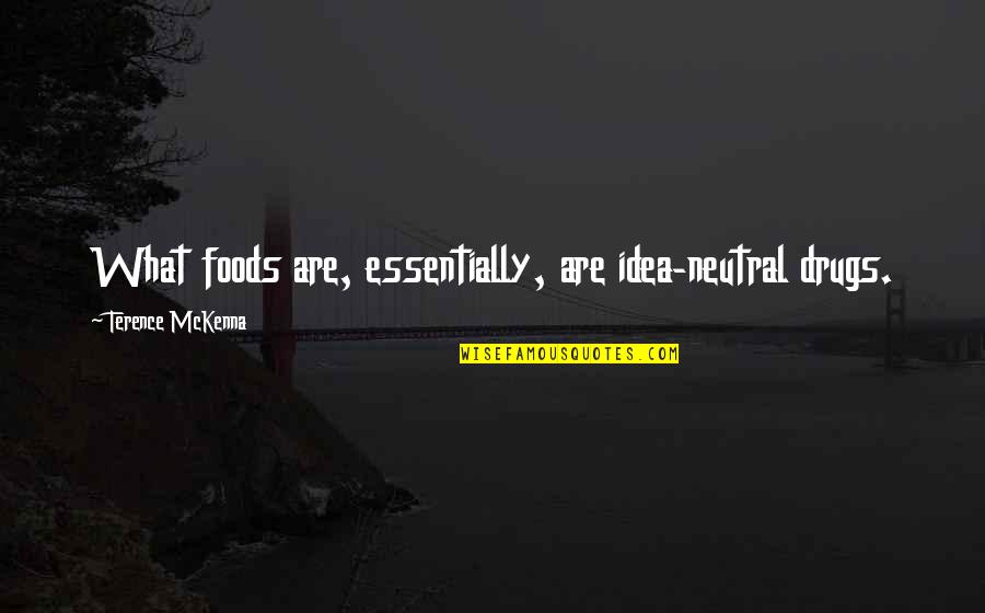 Mojeed Akintayo Quotes By Terence McKenna: What foods are, essentially, are idea-neutral drugs. Mojeed Akintayo Quotes By Terence McKenna: What foods are, essentially, are idea-neutral drugs.