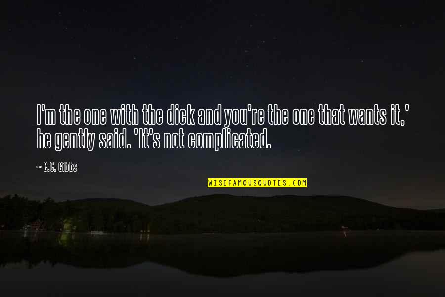 Mojeed Salaam Quotes By C.C. Gibbs: I'm the one with the dick and you're Mojeed Salaam Quotes By C.C. Gibbs: I'm the one with the dick and you're