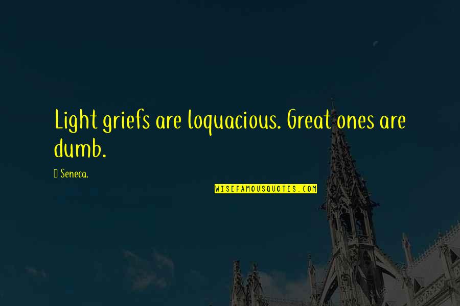 Mojegaraz Quotes By Seneca.: Light griefs are loquacious. Great ones are dumb.