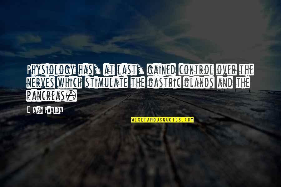 Mojej Jaka Quotes By Ivan Pavlov: Physiology has, at last, gained control over the Mojej Jaka Quotes By Ivan Pavlov: Physiology has, at last, gained control over the
