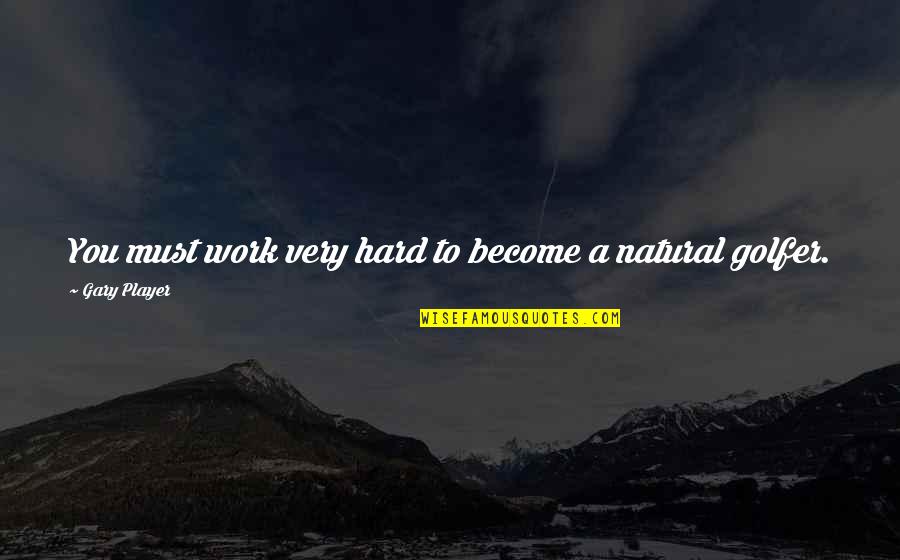 Mojera Quotes By Gary Player: You must work very hard to become a Mojera Quotes By Gary Player: You must work very hard to become a