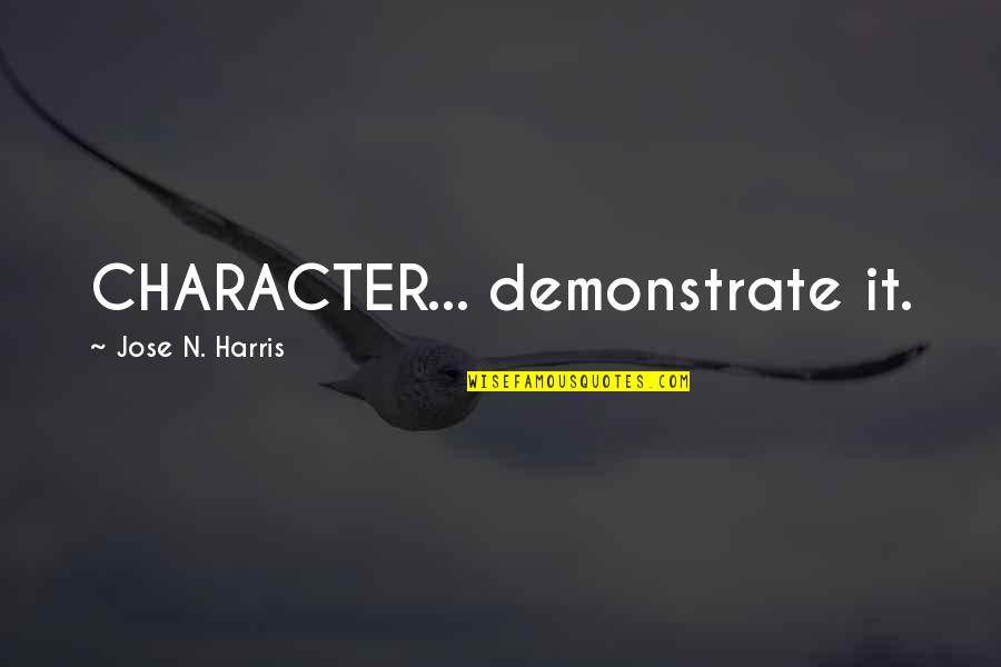 Mojeretence Quotes By Jose N. Harris: CHARACTER... demonstrate it. Mojeretence Quotes By Jose N. Harris: CHARACTER... demonstrate it.