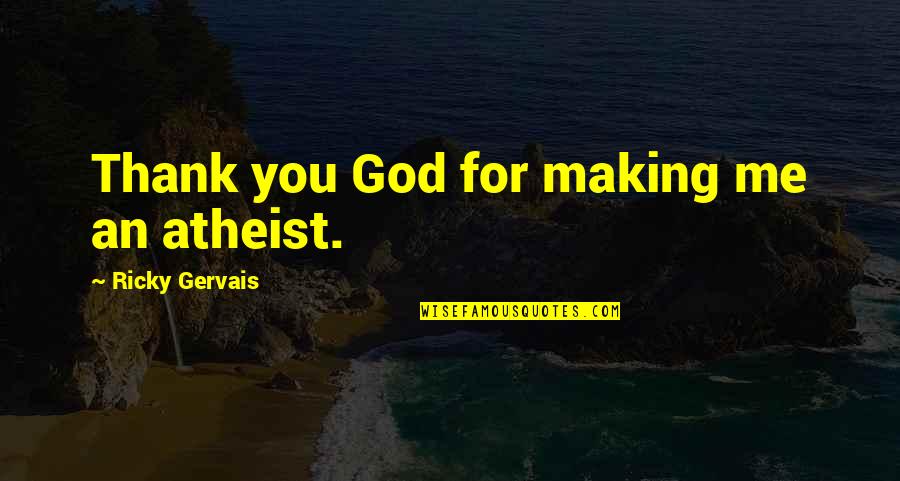 Mojeretence Quotes By Ricky Gervais: Thank you God for making me an atheist. Mojeretence Quotes By Ricky Gervais: Thank you God for making me an atheist.