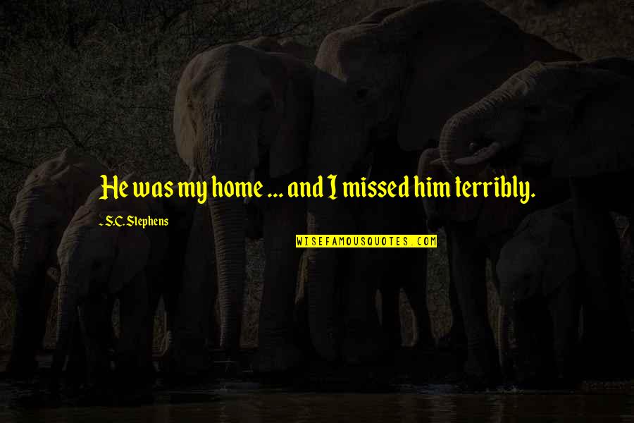 Mojeretence Quotes By S.C. Stephens: He was my home ... and I missed Mojeretence Quotes By S.C. Stephens: He was my home ... and I missed