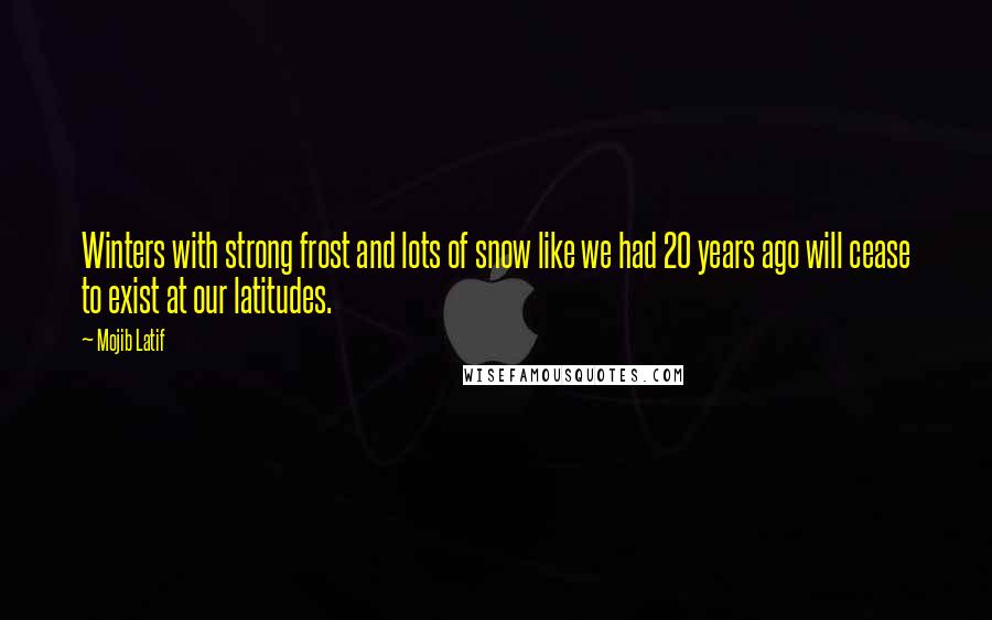 Mojib Latif quotes: Winters with strong frost and lots of snow like we had 20 years ago will cease to exist at our latitudes.