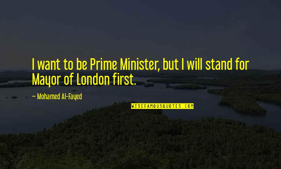 Mojicon Quotes By Mohamed Al-Fayed: I want to be Prime Minister, but I