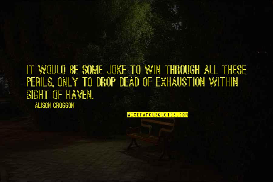 Mojih Pet Quotes By Alison Croggon: It would be some joke to win through Mojih Pet Quotes By Alison Croggon: It would be some joke to win through