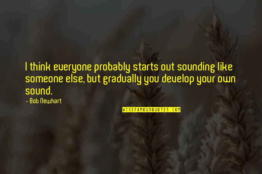 Mojimoto Quotes By Bob Newhart: I think everyone probably starts out sounding like Mojimoto Quotes By Bob Newhart: I think everyone probably starts out sounding like