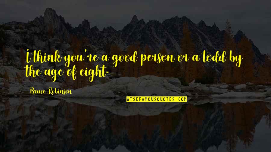 Mojimoto Quotes By Bruce Robinson: I think you're a good person or a Mojimoto Quotes By Bruce Robinson: I think you're a good person or a