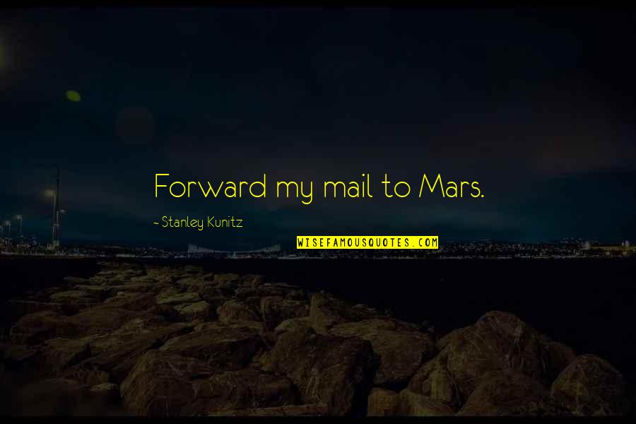 Mojimoto Quotes By Stanley Kunitz: Forward my mail to Mars. Mojimoto Quotes By Stanley Kunitz: Forward my mail to Mars.