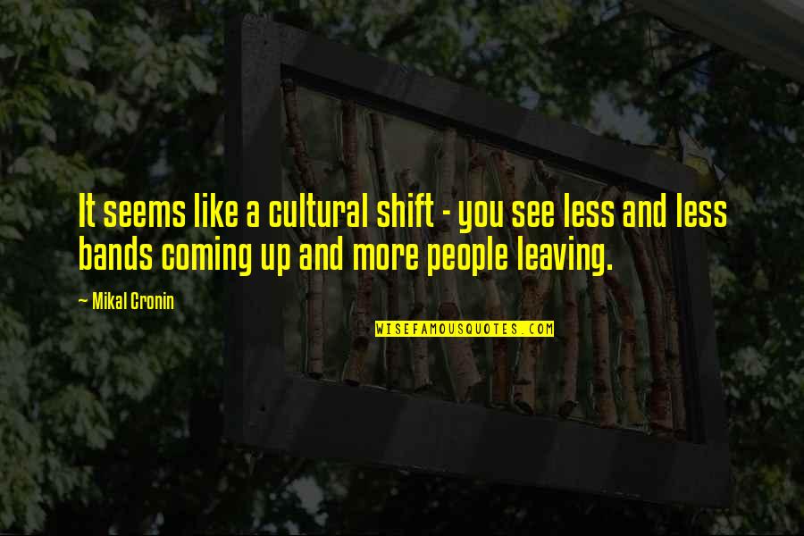 Mojisola Anjorin Quotes By Mikal Cronin: It seems like a cultural shift - you Mojisola Anjorin Quotes By Mikal Cronin: It seems like a cultural shift - you