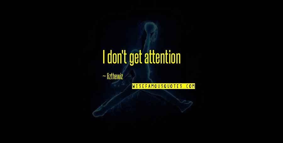 Mojmirak Quotes By Lizthewiz: I don't get attention Mojmirak Quotes By Lizthewiz: I don't get attention