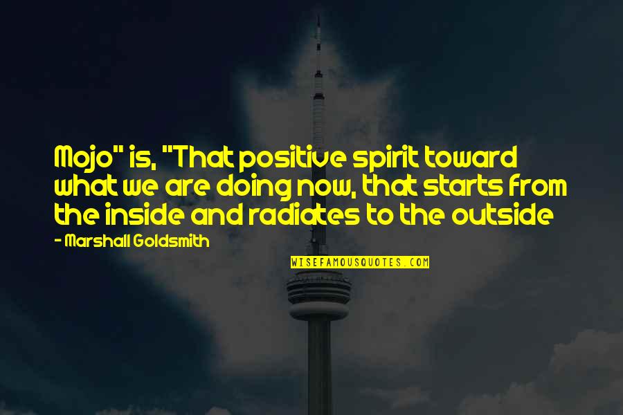 Mojo Quotes By Marshall Goldsmith: Mojo" is, "That positive spirit toward what we