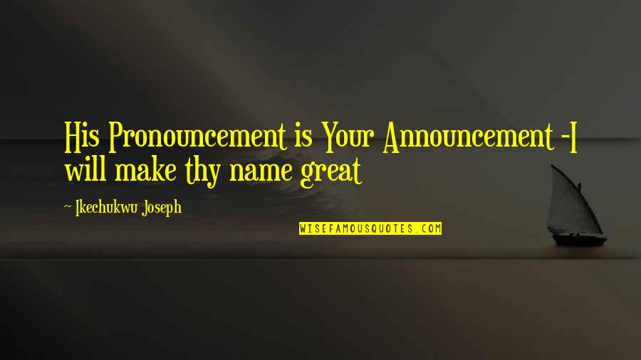 Mojojojojo Quotes By Ikechukwu Joseph: His Pronouncement is Your Announcement -I will make