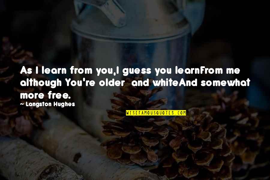 Mojzesz Pl Quotes By Langston Hughes: As I learn from you,I guess you learnFrom Mojzesz Pl Quotes By Langston Hughes: As I learn from you,I guess you learnFrom