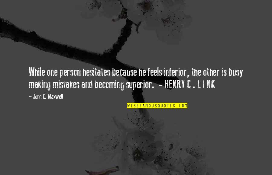 Mokalita Quotes By John C. Maxwell: While one person hesitates because he feels inferior, Mokalita Quotes By John C. Maxwell: While one person hesitates because he feels inferior,