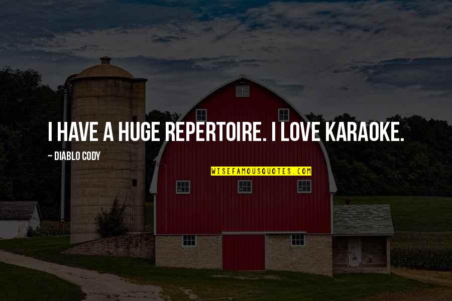 Mokena Makeka Quotes By Diablo Cody: I have a huge repertoire. I love karaoke. Mokena Makeka Quotes By Diablo Cody: I have a huge repertoire. I love karaoke.