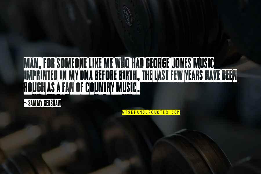 Mokena Makeka Quotes By Sammy Kershaw: Man, for someone like me who had George Mokena Makeka Quotes By Sammy Kershaw: Man, for someone like me who had George