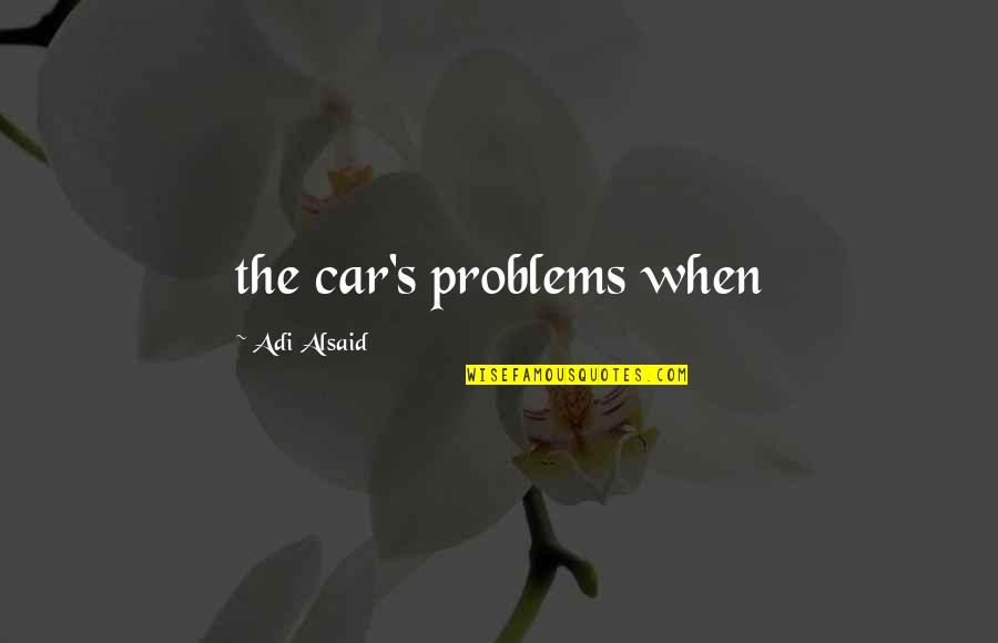 Mokhtar Maghraoui Quotes By Adi Alsaid: the car's problems when