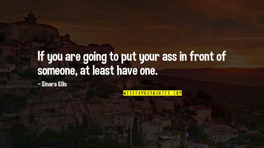 Mokinys Kuris Quotes By Sinara Ellis: If you are going to put your ass