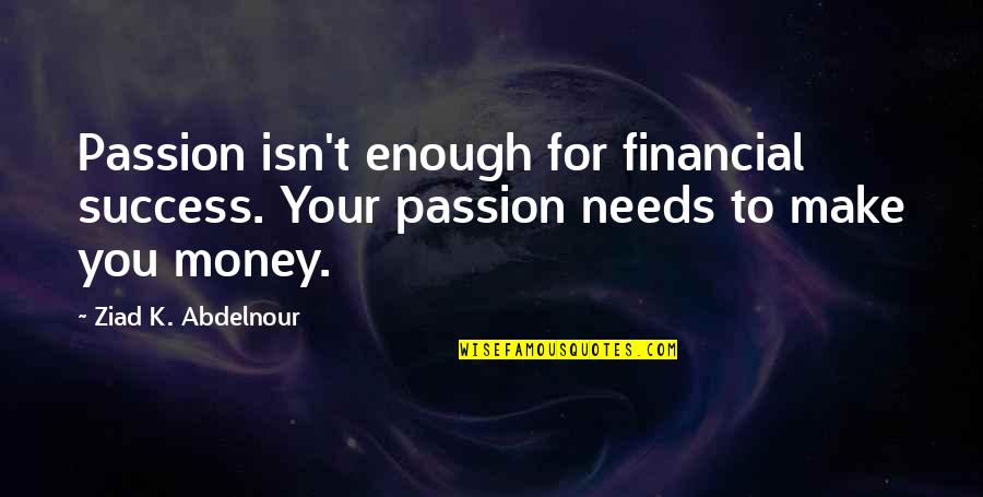 Mokoena Clan Quotes By Ziad K. Abdelnour: Passion isn't enough for financial success. Your passion Mokoena Clan Quotes By Ziad K. Abdelnour: Passion isn't enough for financial success. Your passion