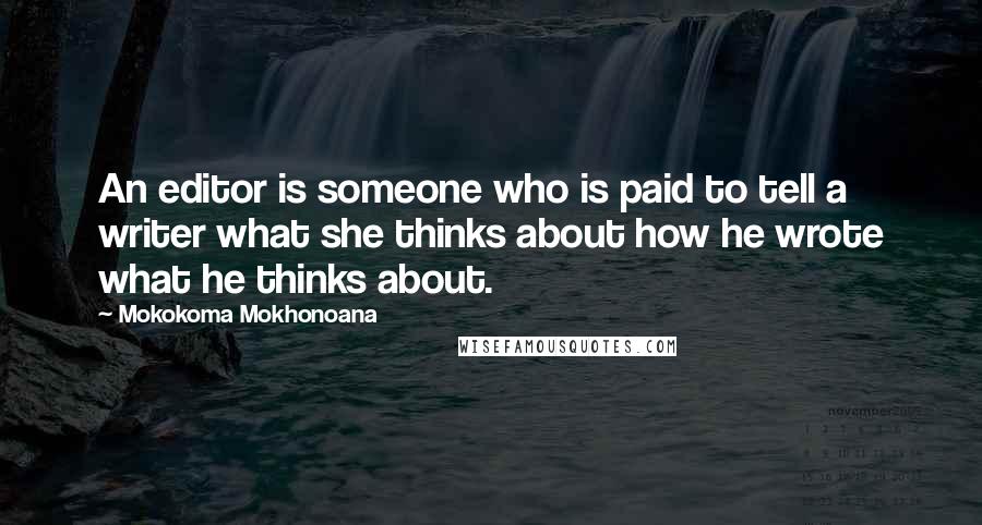 Mokokoma Mokhonoana quotes: An editor is someone who is paid to tell a writer what she thinks about how he wrote what he thinks about.