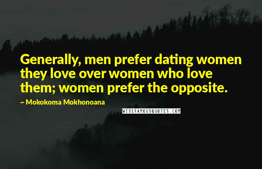 Mokokoma Mokhonoana quotes: Generally, men prefer dating women they love over women who love them; women prefer the opposite.