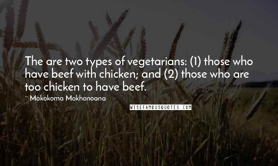 Mokokoma Mokhonoana quotes: The are two types of vegetarians: (1) those who have beef with chicken; and (2) those who are too chicken to have beef.