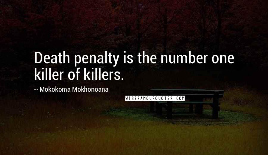 Mokokoma Mokhonoana quotes: Death penalty is the number one killer of killers.