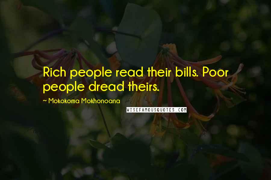 Mokokoma Mokhonoana quotes: Rich people read their bills. Poor people dread theirs.