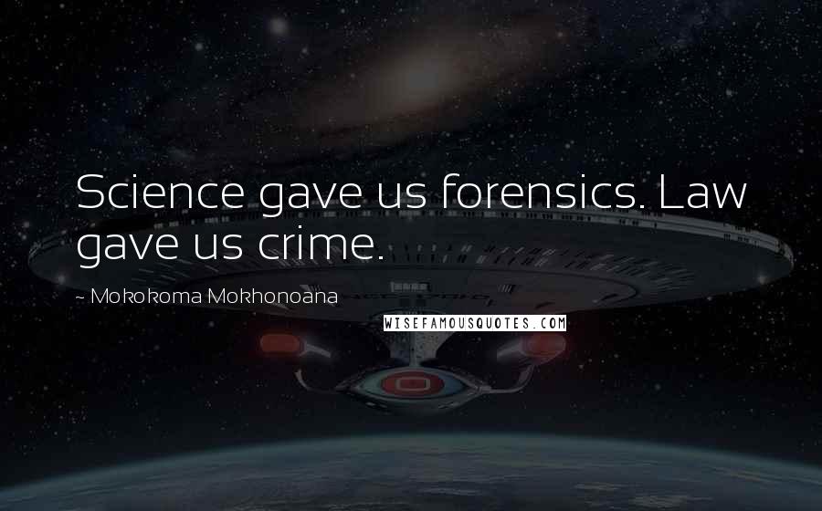 Mokokoma Mokhonoana quotes: Science gave us forensics. Law gave us crime.