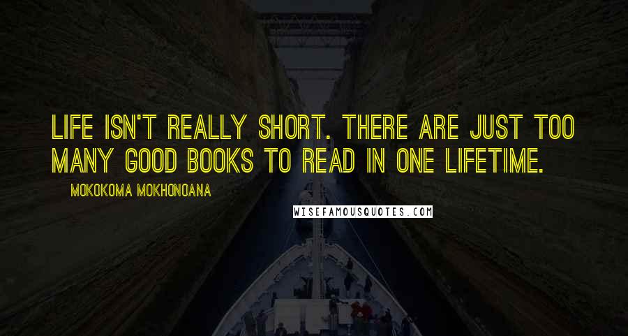 Mokokoma Mokhonoana quotes: Life isn't really short. There are just too many good books to read in one lifetime.