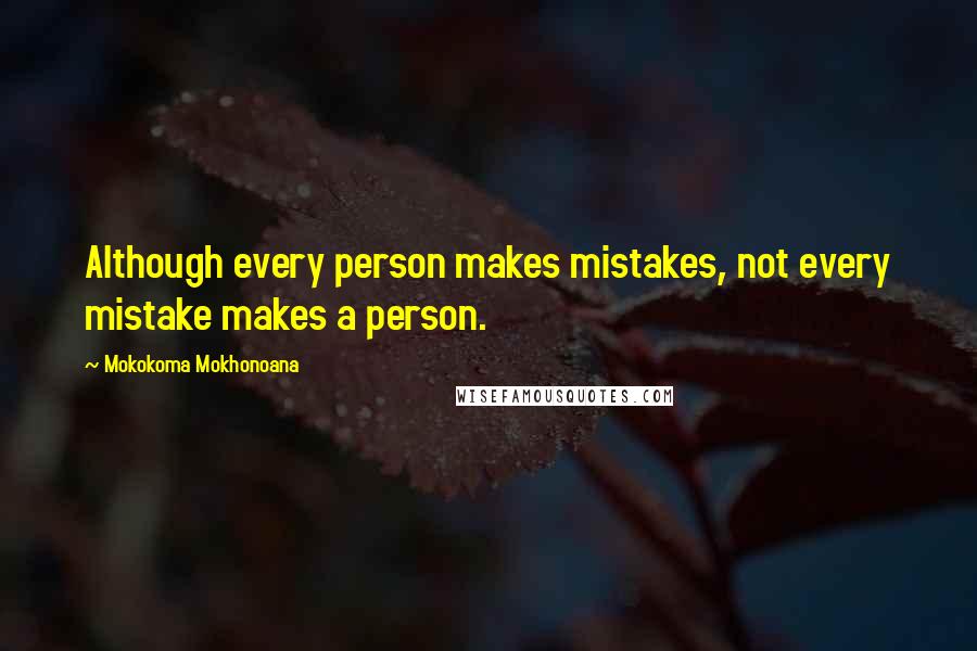 Mokokoma Mokhonoana quotes: Although every person makes mistakes, not every mistake makes a person.
