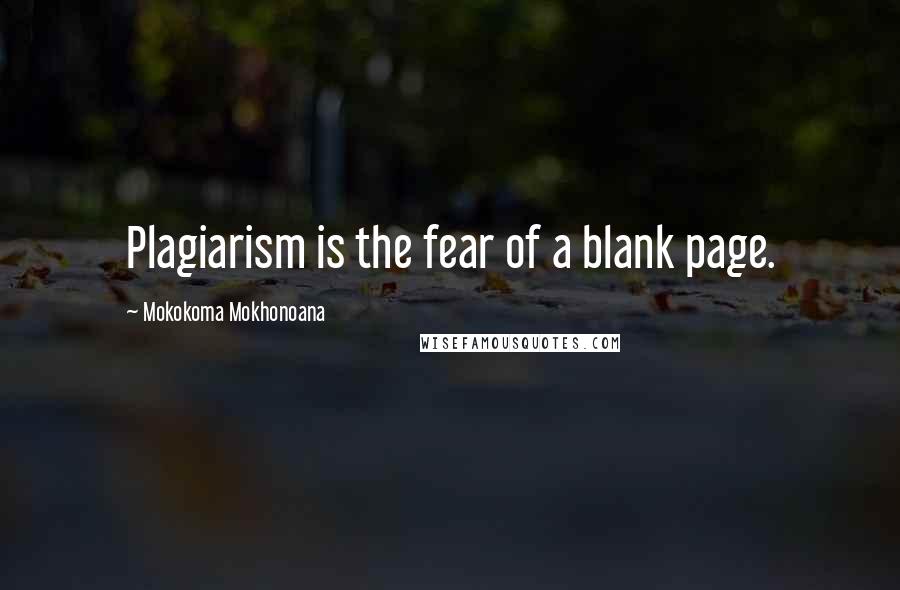 Mokokoma Mokhonoana quotes: Plagiarism is the fear of a blank page.