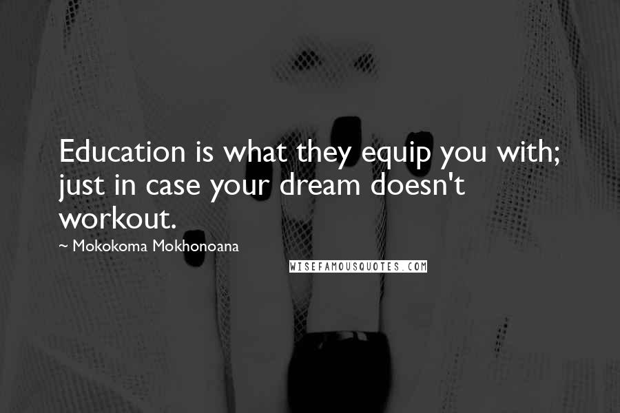 Mokokoma Mokhonoana quotes: Education is what they equip you with; just in case your dream doesn't workout.
