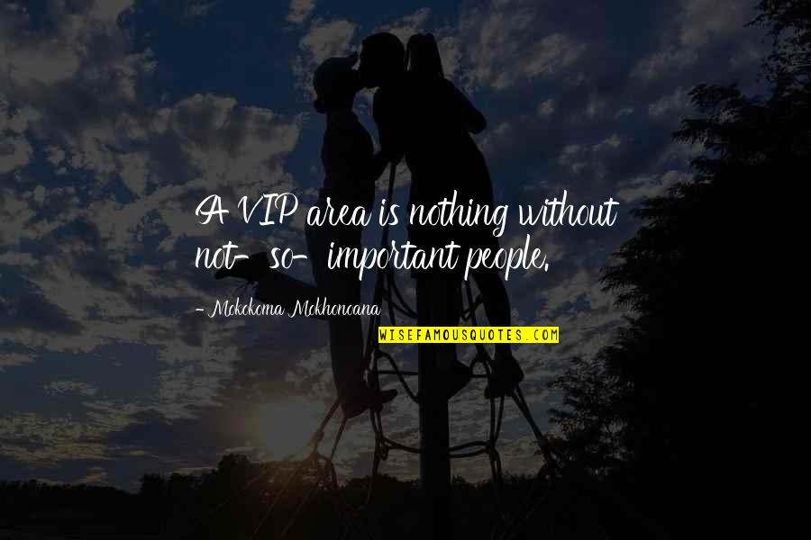 Mokokoma Mokhonoana Quotes By Mokokoma Mokhonoana: A VIP area is nothing without not-so-important people. Mokokoma Mokhonoana Quotes By Mokokoma Mokhonoana: A VIP area is nothing without not-so-important people.