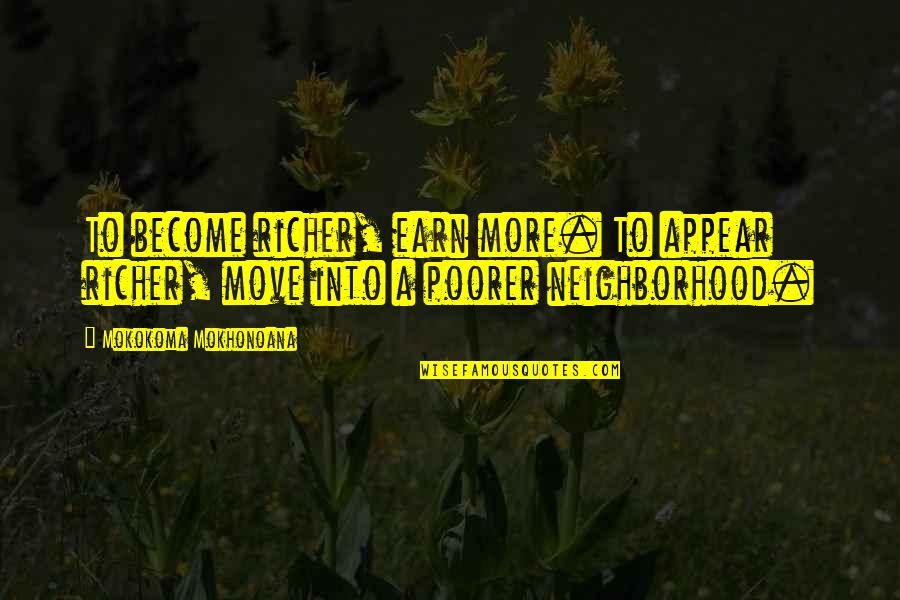 Mokokoma Mokhonoana Quotes By Mokokoma Mokhonoana: To become richer, earn more. To appear richer,