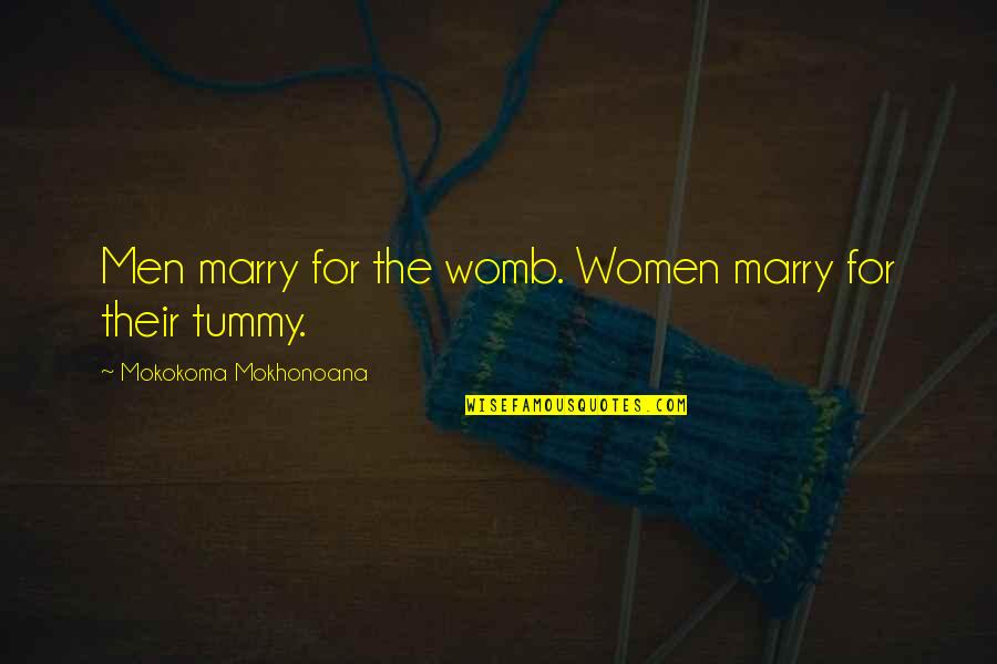 Mokokoma Mokhonoana Quotes By Mokokoma Mokhonoana: Men marry for the womb. Women marry for