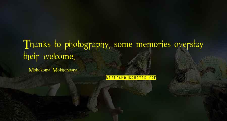 Mokokoma Mokhonoana Quotes By Mokokoma Mokhonoana: Thanks to photography, some memories overstay their welcome.