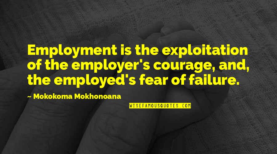 Mokokoma Mokhonoana Quotes By Mokokoma Mokhonoana: Employment is the exploitation of the employer's courage,
