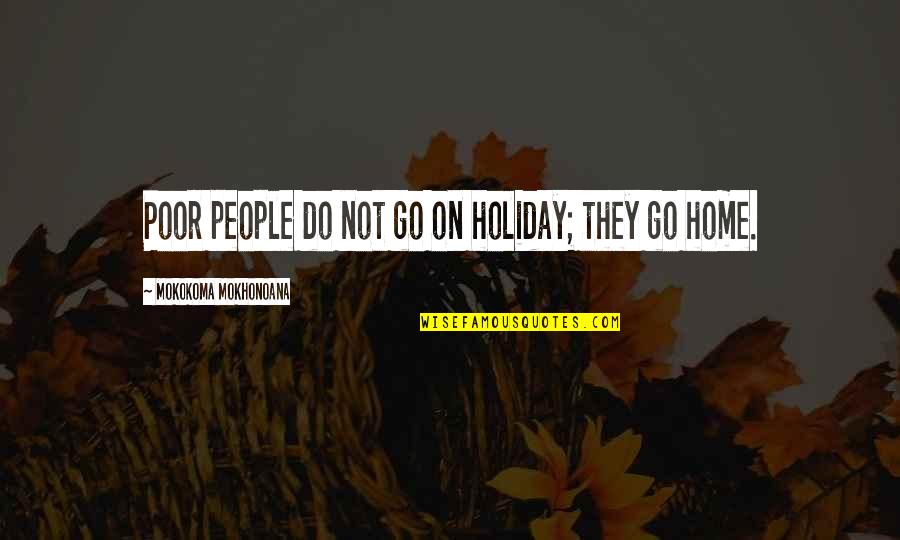 Mokokoma Mokhonoana Quotes By Mokokoma Mokhonoana: Poor people do not go on holiday; they