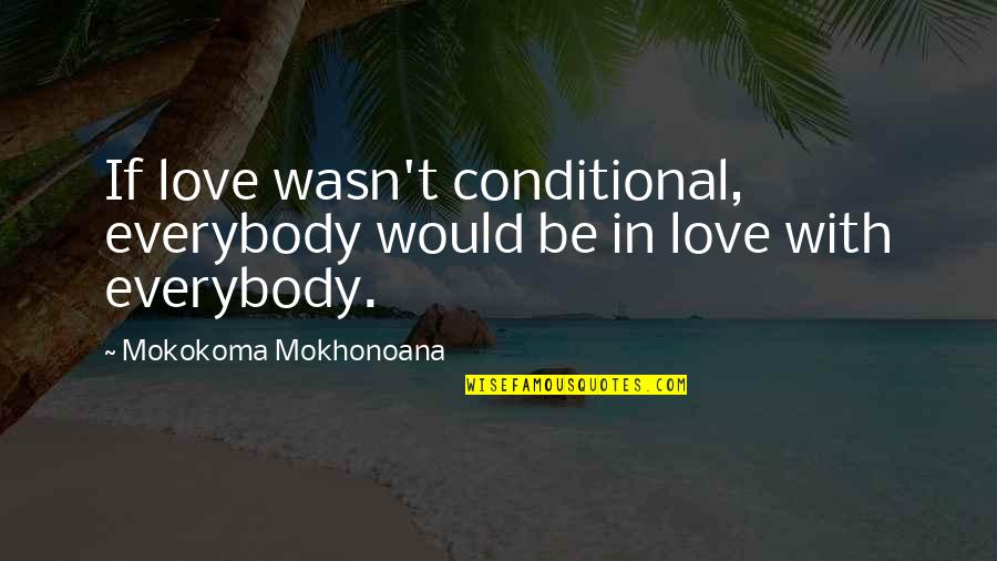 Mokokoma Mokhonoana Quotes By Mokokoma Mokhonoana: If love wasn't conditional, everybody would be in